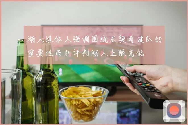 湖人媒体人强调围绕东契奇建队的重要性而非评判湖人上限高低